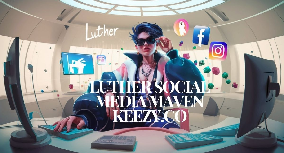 Luther Social Media Maven Keezy.Co: A Digital Marketing Strategy