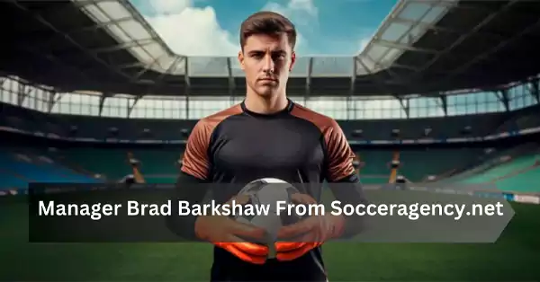 Manager Brad Barkshaw at SoccerAgency.Internet: A Leading Force in Soccer Management